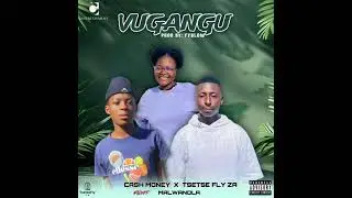 VUGANGU- Cash Money KR & Tsetse Fly ZA Feat Malwandla (Prod. by Fyblow)