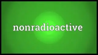 Nonradioactive Meaning