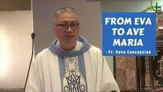 FROM EVA TO AVE MARIA - Homily by Fr. Dave Concepcion on Dec. 7, 2022
