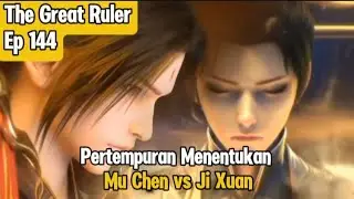 Pertempuran Menentukan Mu Chen vs Ji Xuan | The Great Ruler Episode 144