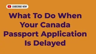 What To Do When Your Canada Passport Application Is Delayed