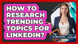 How To Research Trending Topics For LinkedIn?