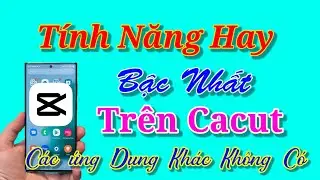 Tính năng hay nhất trên Capcut mà các ứng dụng khác không làm được