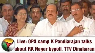 Live: OPS camp K Pandiarajan talks about RK Nagar bypoll, TTV Dinakaran