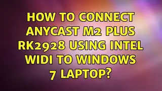 How to connect Anycast M2 Plus RK2928 using Intel WiDi to Windows 7 laptop?