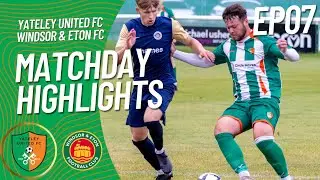 Yateley United FC vs Windsor & Eton FC | EP07