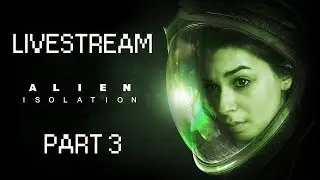 Alien: Isolation | Livestream | Part 3