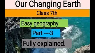 Our changing earth | part 3 || Ncert chapter 3 || class 7th fully explained.