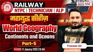 Railway NTPC & ALP Exams | World Geography | Continents & Ocean - Part 5 | Praveen Sir