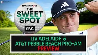 LIV Adelaide & AT&T Pebble Beach Pro-Am Preview | Golf Tips | The Sweet Spot | Racing Post