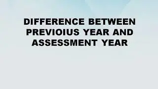 Difference between Previous Year and Assessment Year || Previous Year vs Assessment Year