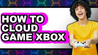 How to Cloud Game Xbox - Full Guide