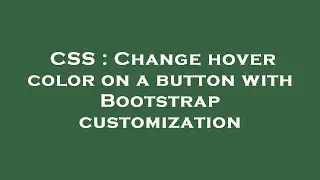 CSS : Change hover color on a button with Bootstrap customization