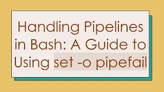 Handling Pipelines in Bash: A Guide to Using set -o pipefail