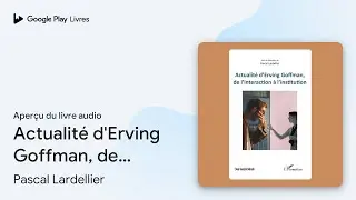Actualit&eacute; d'Erving Goffman, de l'interaction &agrave;&hellip; de Pascal Lardellier &middot; Extrait du livre&nbsp;audio