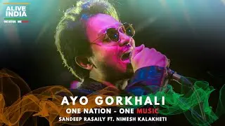 Ayo Gorkhali | Sandeep Rasaily ft. Nimesh Kalakheti | One Nation One Music | Alive India