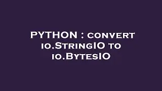 PYTHON : convert io.StringIO to io.BytesIO