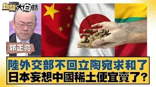 陸外交部不回立陶宛求和了  日本妄想中國稀土便宜賣了？【#新聞大白話】20260205-11｜#郭正亮 #李勝峰 #聶建中