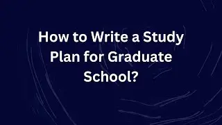 How to Write a Study Plan for Graduate School?
