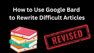 How to Use Google Bard to Rewrite Difficult Articles