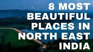 8 BEAUTIFUL PLACES IN NORTH EAST INDIA