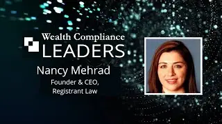 Wealth Compliance Leaders with Nancy Mehrad, CEO and Founder of Registrant Law