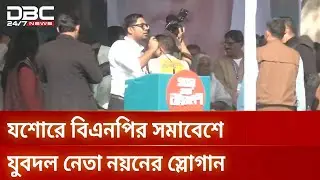যশোরে বিএনপির সমাবেশে যুবদল নেতা নয়নের স্লোগান | DBC NEWS