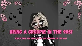 BEING A GROUPIE IN THE 90s!