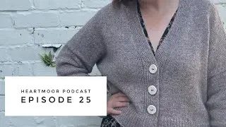 Heartmoor Podcast | Episode 25 | Gansey, Field Day Cardigan, Eze Bag, Chicken, Socks and Blankets