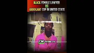 Black Female Lawyer  Vs  Arrogant Cop in United State