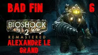 Bioshock 2 (Bad Fin) #6 Alexandre le Grand