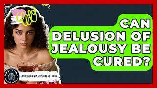 Can Delusion Of Jealousy Be Cured? - Schizophrenia Support Network