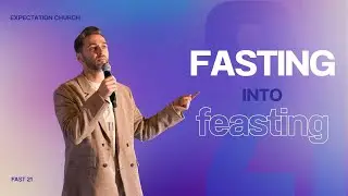 Fasting into Feasting | Pastor Peter Taylor | Expectation Church