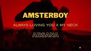 ALWAYS LOVING YOU x MY NECK - AMSTERBOY x ARSANA EDIT
