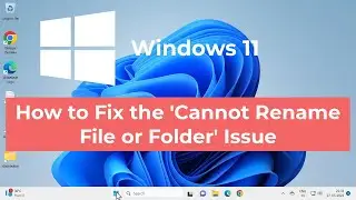 How to Fix the 'Cannot Rename File or Folder' Issue in Windows 11