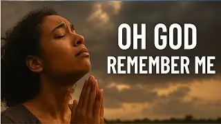 OH GOD REMEMBER ME