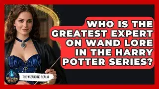 Who Is the Greatest Expert on Wand Lore in the Harry Potter Series? | The Wizarding Realm
