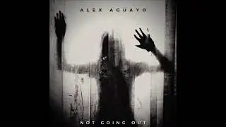 Alex Aguayo - Not Going Out