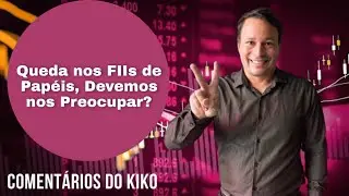 Queda nos FIIs de Pap&eacute;is, Devemos nos Preocupar?