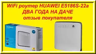 WiFi роутер HUAWEI E5186S-22a ДВА ГОДА НА ДАЧЕ - отзыв покупателя