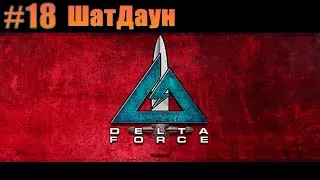 Прохождение Delta Force. #18 ШатДаун [Без комментариев]