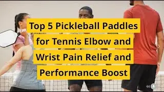 Top 5 Pickleball Paddles for Tennis Elbow & Wrist Strain Relief