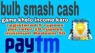 bulb smash cash life time earning apps with Paytm cash kamalo
