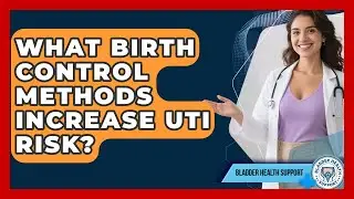 What Birth Control Methods Increase UTI Risk? - Bladder Health Support