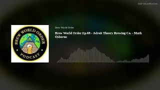 Brew World Order Ep.69 - Adroit Theory Brewing Co. - Mark Osborne