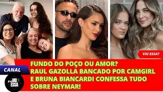 FUNDO DO PO&Ccedil;O OU AMOR? Raul Gazolla bancado por camgirl e Bruna Biancardi confessa tudo sobre Neymar