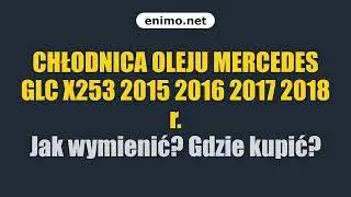 CHŁODNICA OLEJU MERCEDES GLC X253 2015 2016 2017 2018 r. Jak wymienić? Gdzie kupić?