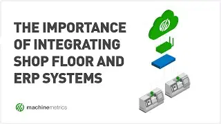 The Importance of Integrating Shop Floor and ERP