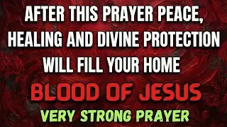 After This Prayer, Peace, Healing & Divine Protection Will Fill Your Home | Blood of Jesus Prayer