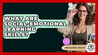 What Are Social-emotional Learning Skills? - High School Toolkit